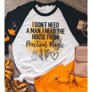 “I don’t need a man, I need the house from practical magic” tee